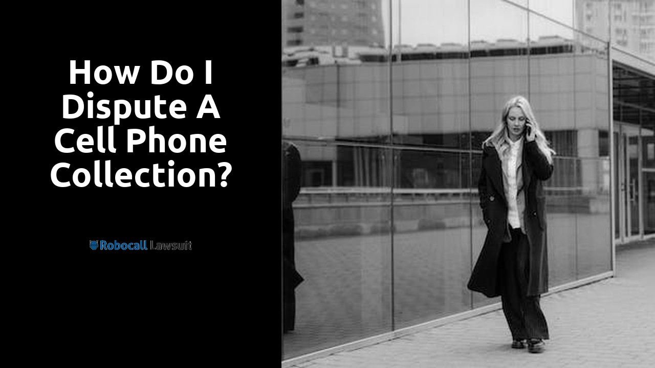 How do I dispute a cell phone collection?