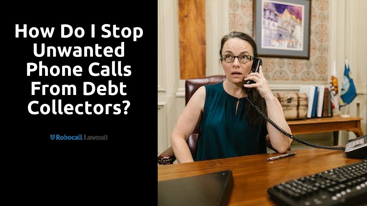 How do I stop unwanted phone calls from debt collectors?